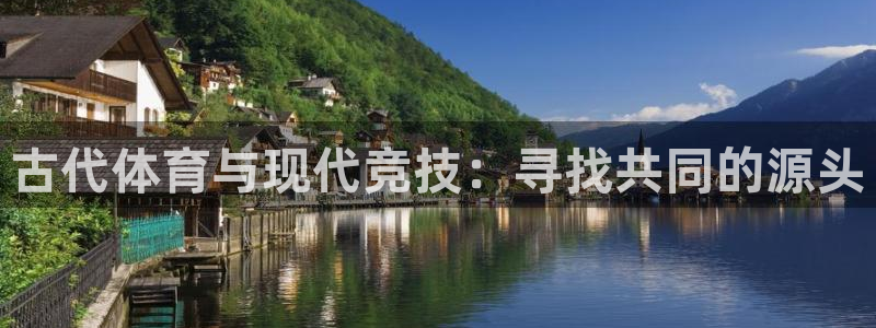 海南yy易游官网下载:古代体育与现代竞技:寻找共同的源头